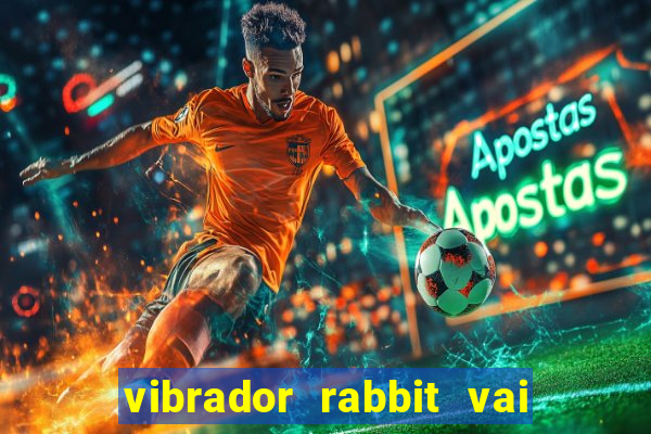 vibrador rabbit vai e vem